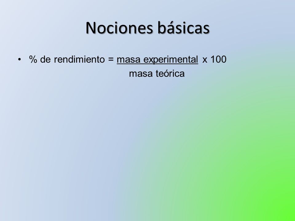 Nociones básicas % de rendimiento = masa experimental x 100