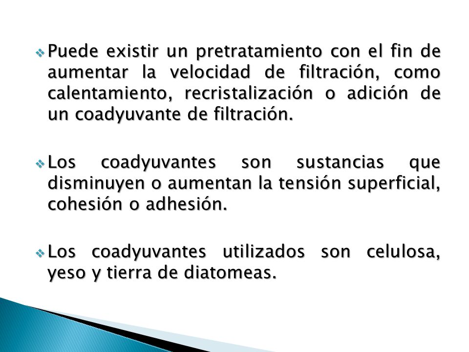 Puede existir un pretratamiento con el fin de aumentar la velocidad de filtración, como calentamiento, recristalización o adición de un coadyuvante de filtración.