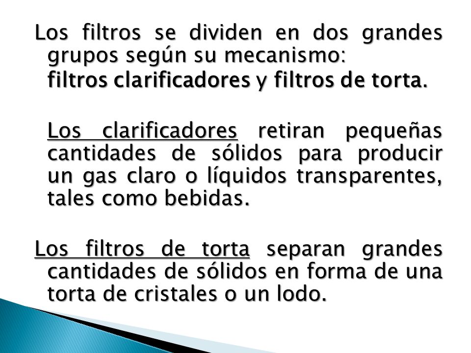 Los filtros se dividen en dos grandes grupos según su mecanismo: filtros clarificadores y filtros de torta.