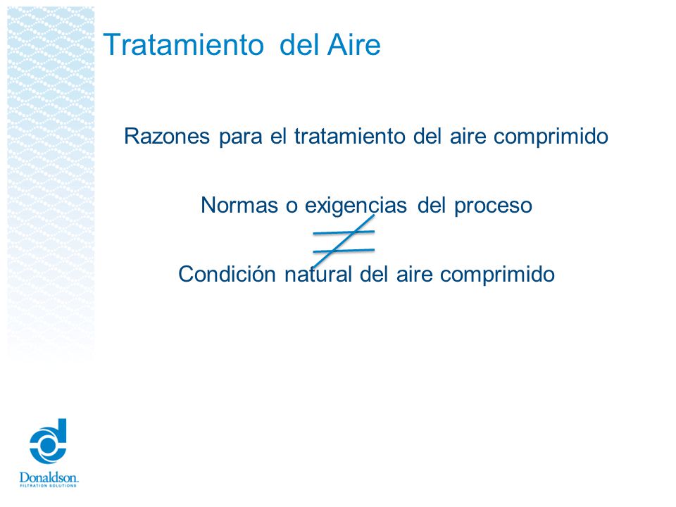 Tratamiento del Aire Razones para el tratamiento del aire comprimido Normas o exigencias del proceso Condición natural del aire comprimido