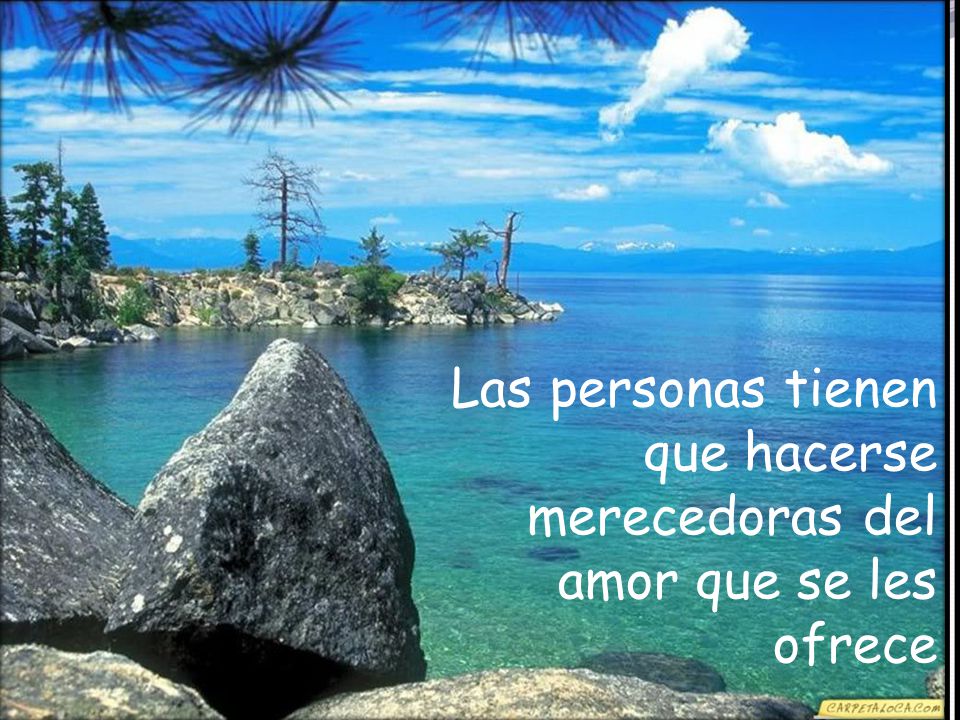 Las personas tienen que hacerse merecedoras del amor que se les ofrece