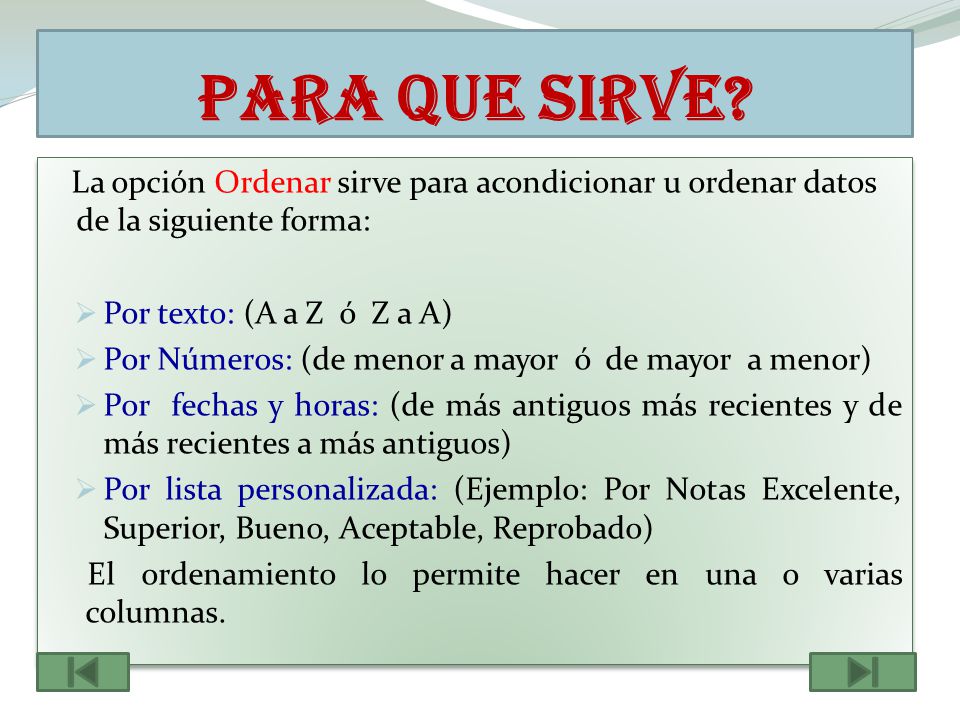 Para que sirve La opción Ordenar sirve para acondicionar u ordenar datos de la siguiente forma: Por texto: (A a Z ó Z a A)
