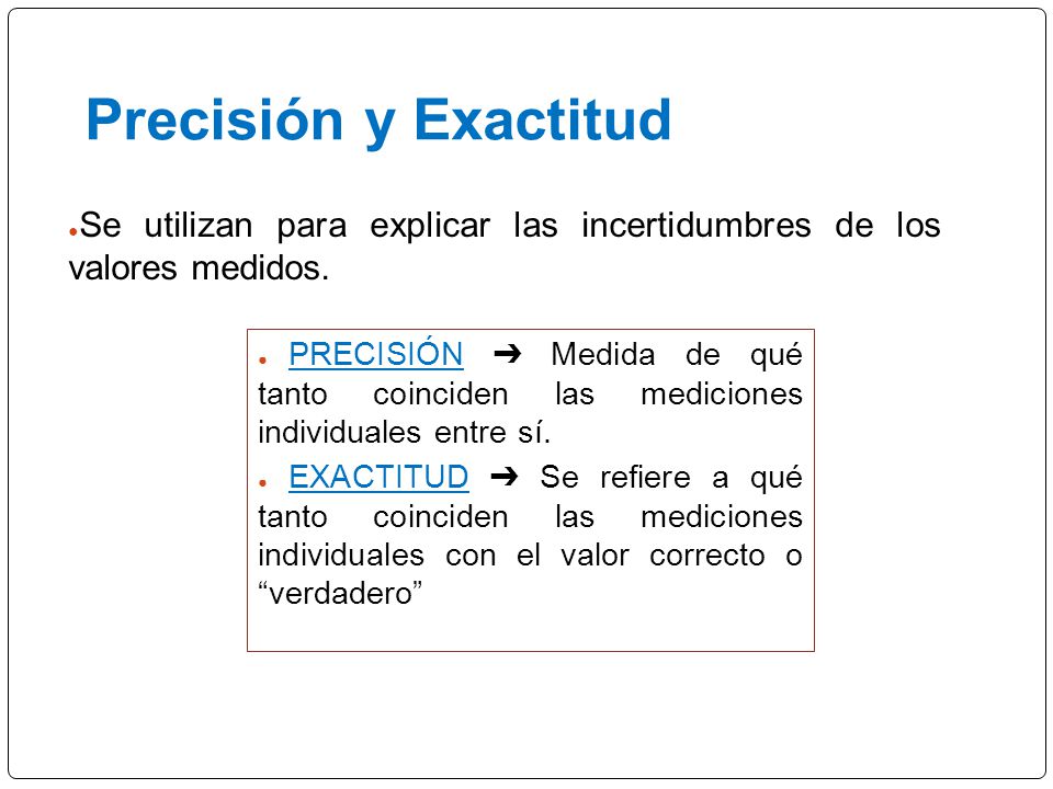 Precisión y Exactitud Se utilizan para explicar las incertidumbres de los valores medidos.