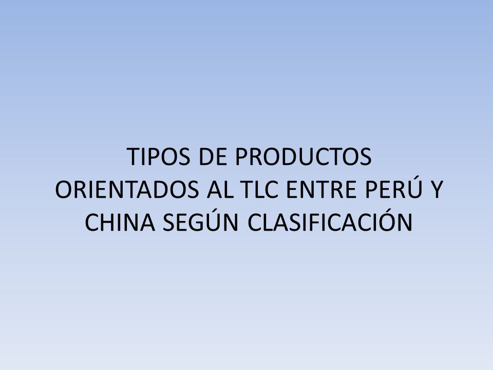 TIPOS DE PRODUCTOS ORIENTADOS AL TLC ENTRE PERÚ Y CHINA SEGÚN CLASIFICACIÓN