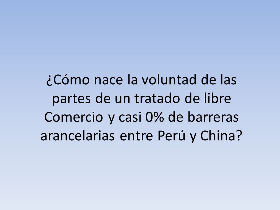 ¿Cómo nace la voluntad de las partes de un tratado de libre Comercio y casi 0% de barreras arancelarias entre Perú y China