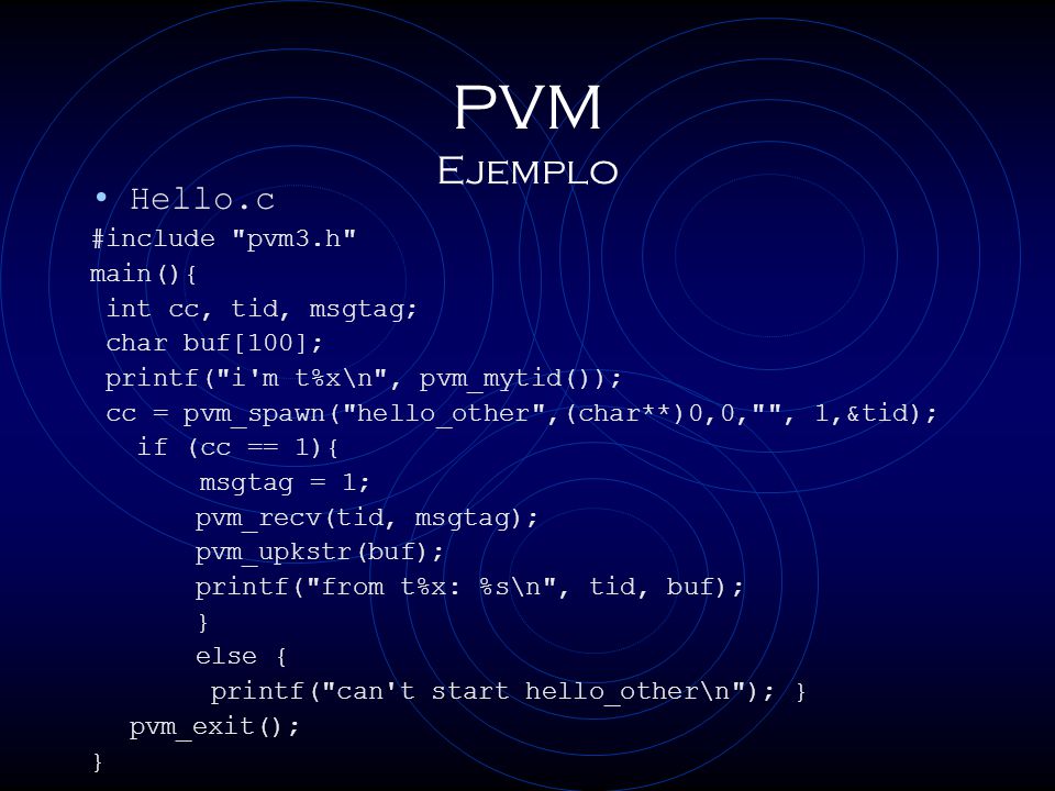 PVM Ejemplo Hello.c #include pvm3.h main(){ int cc, tid, msgtag;