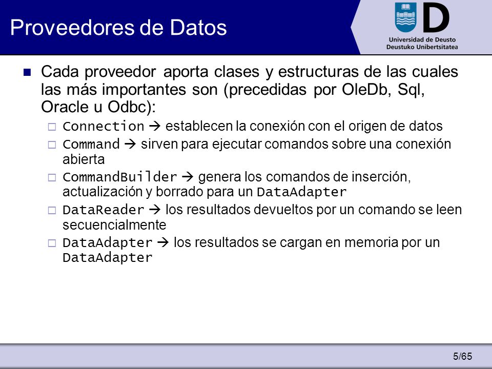 Proveedores de Datos Cada proveedor aporta clases y estructuras de las cuales las más importantes son (precedidas por OleDb, Sql, Oracle u Odbc):
