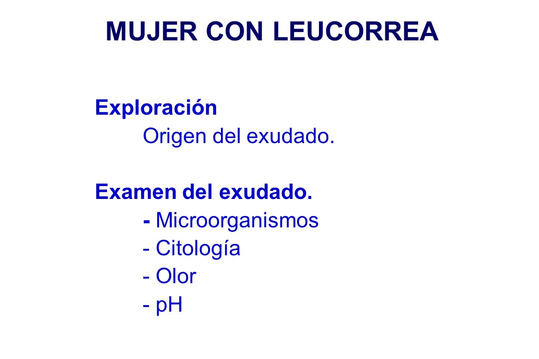 MUJER CON LEUCORREA Exploración Origen del exudado.