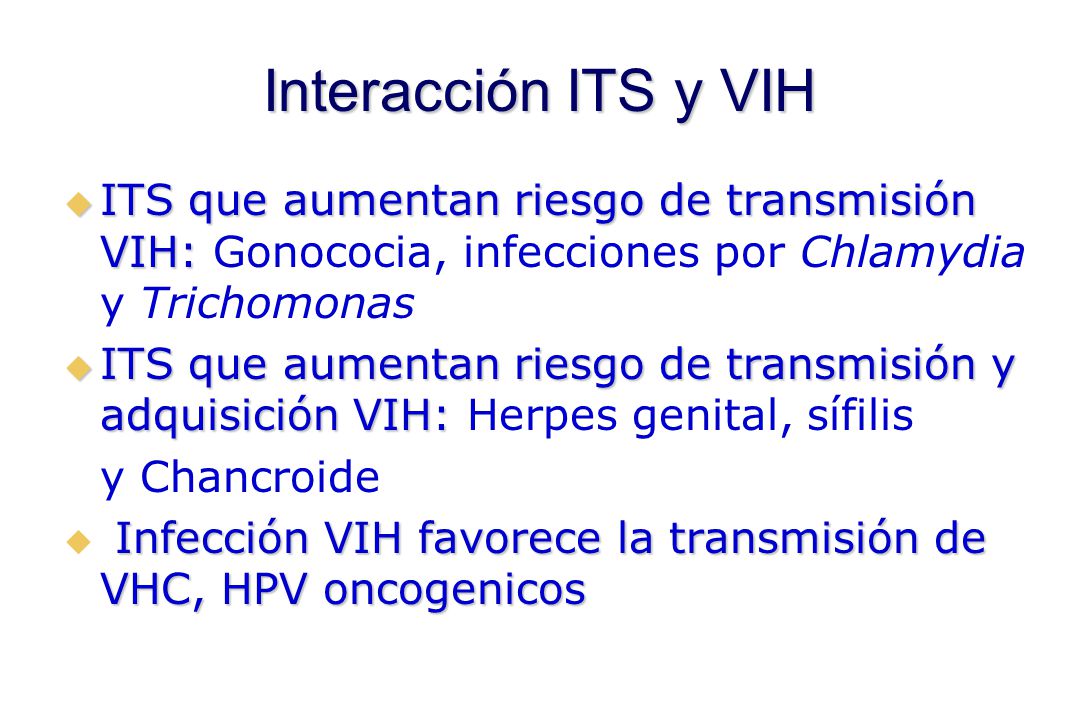 Interacción ITS y VIH ITS que aumentan riesgo de transmisión VIH: Gonococia, infecciones por Chlamydia y Trichomonas.