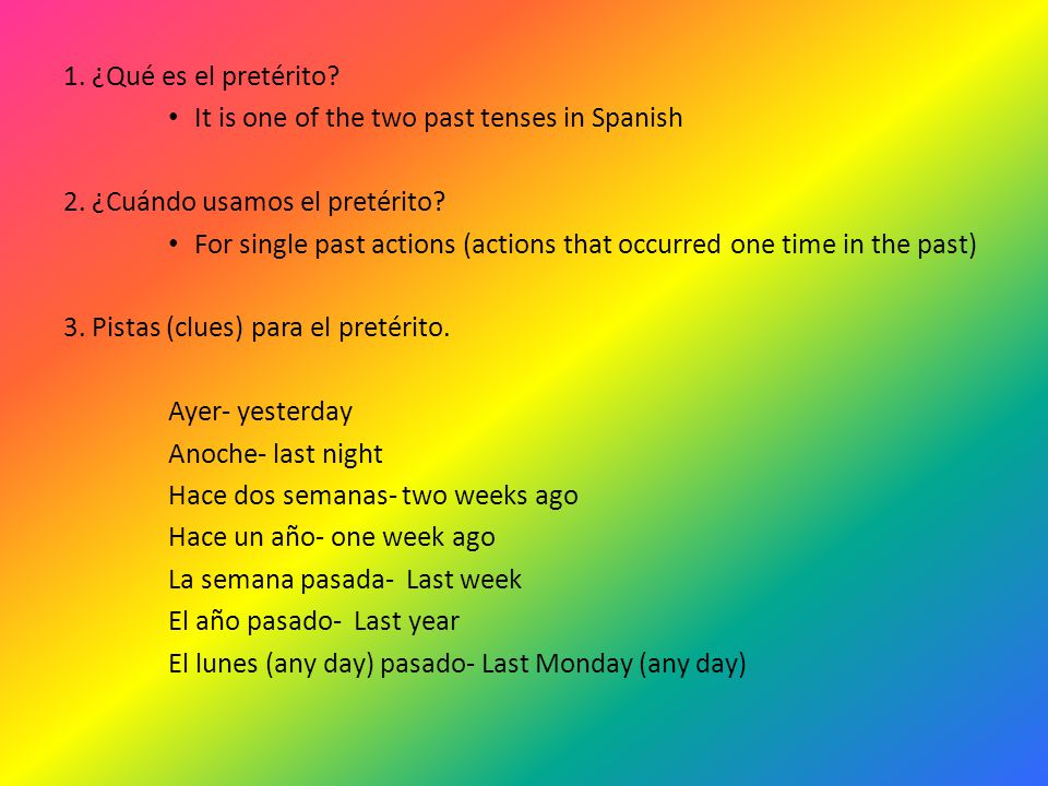 1. ¿Qué es el pretérito It is one of the two past tenses in Spanish. 2. ¿Cuándo usamos el pretérito