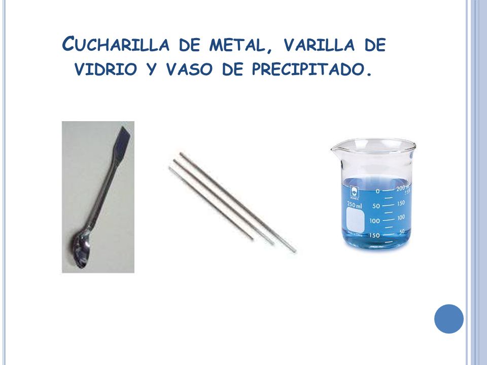Cucharilla de metal, varilla de vidrio y vaso de precipitado.