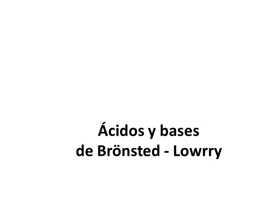 Ácidos y bases de Brönsted - Lowrry