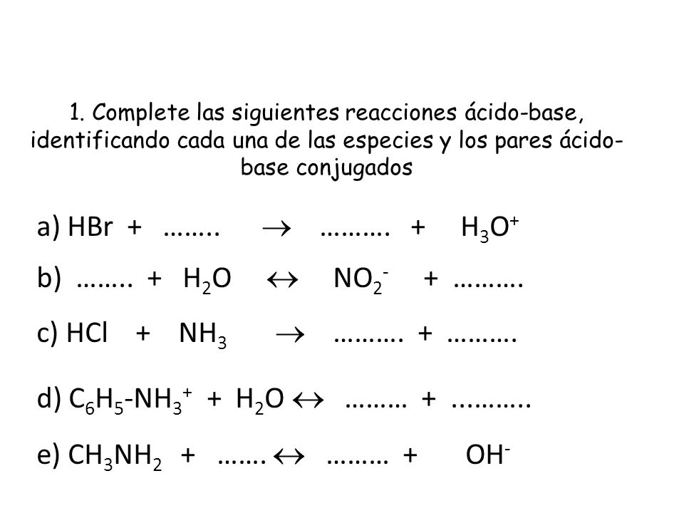 a) HBr + ……..  ………. + H3O+ b) …….. + H2O  NO2- + ……….