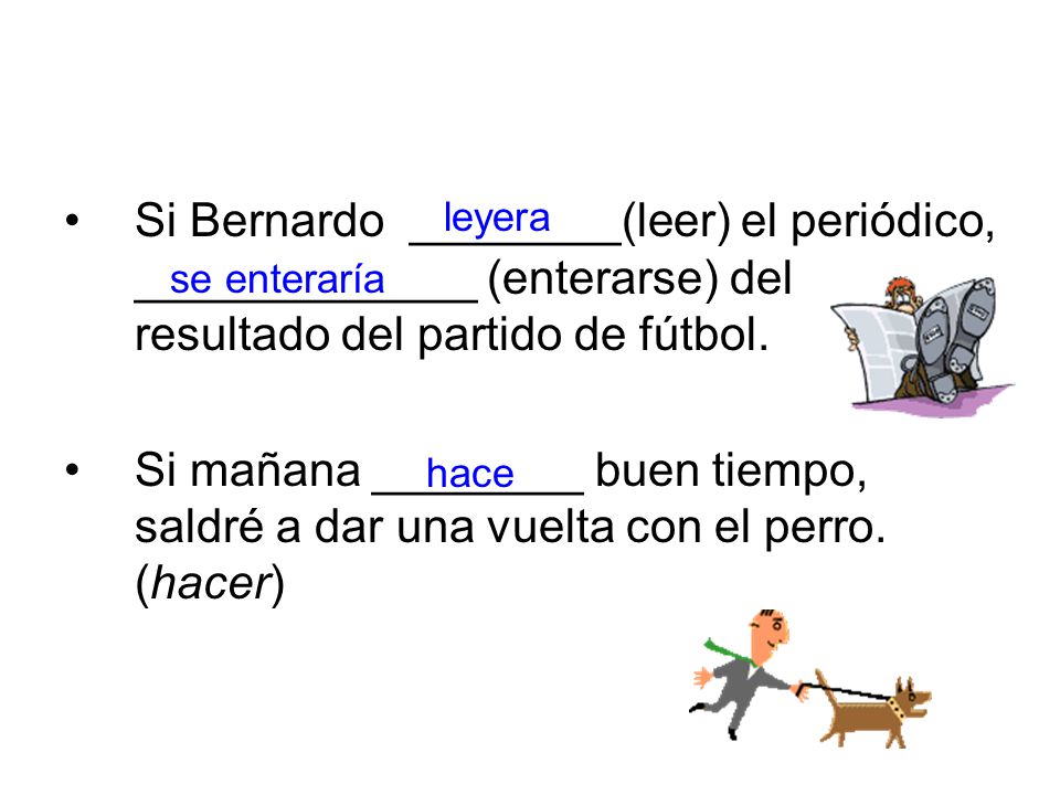 Si Bernardo ________(leer) el periódico, _____________ (enterarse) del resultado del partido de fútbol.