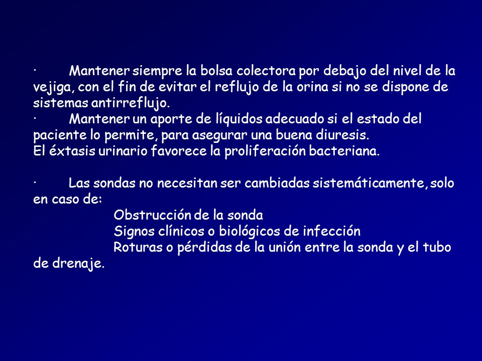 · Mantener siempre la bolsa colectora por debajo del nivel de la vejiga, con el fin de evitar el reflujo de la orina si no se dispone de sistemas antirreflujo.