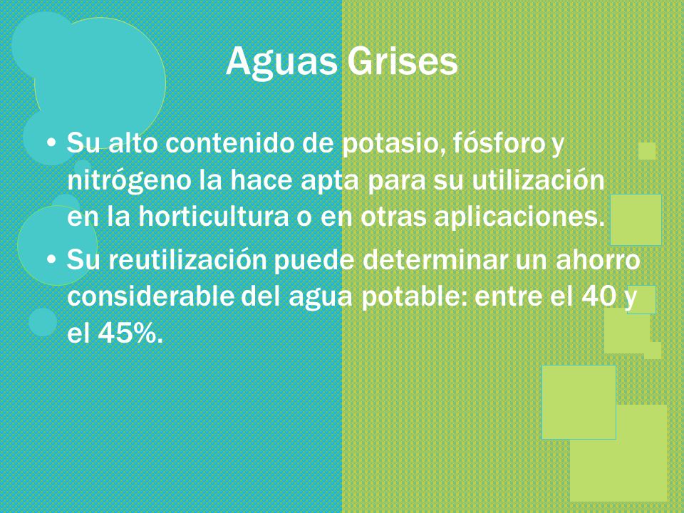 Aguas Grises Su alto contenido de potasio, fósforo y nitrógeno la hace apta para su utilización en la horticultura o en otras aplicaciones.