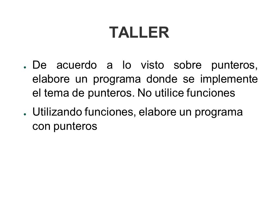 TALLER De acuerdo a lo visto sobre punteros, elabore un programa donde se implemente el tema de punteros. No utilice funciones.