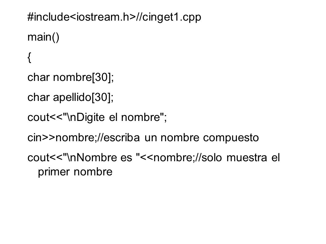 #include<iostream.h>//cinget1.cpp main() { char nombre[30]; char apellido[30]; cout<< \nDigite el nombre ;