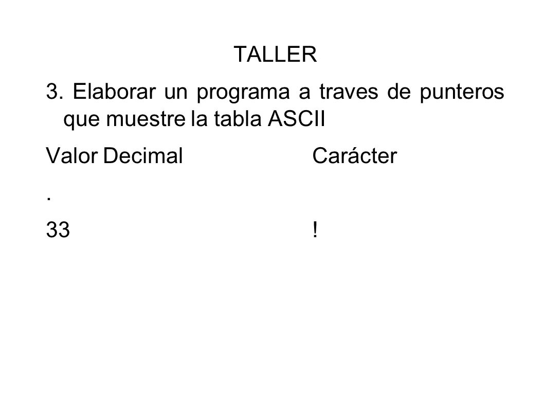 TALLER 3. Elaborar un programa a traves de punteros que muestre la tabla ASCII. Valor Decimal Carácter.