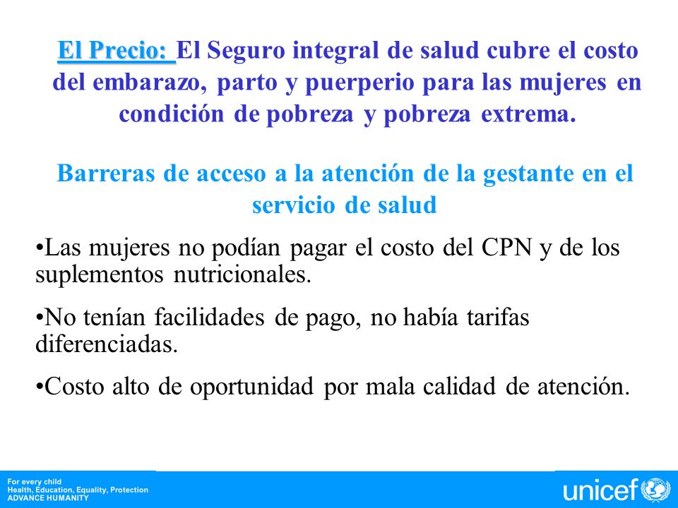 El Precio: El Seguro integral de salud cubre el costo del embarazo, parto y puerperio para las mujeres en condición de pobreza y pobreza extrema.