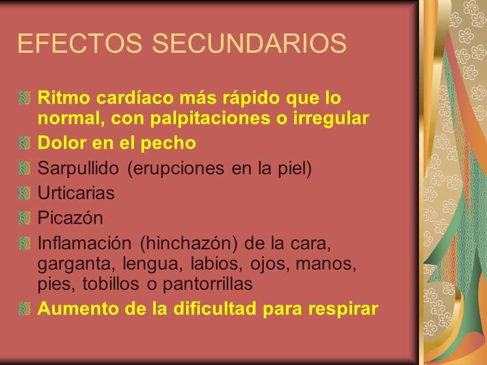 EFECTOS SECUNDARIOS Ritmo cardíaco más rápido que lo normal, con palpitaciones o irregular. Dolor en el pecho.