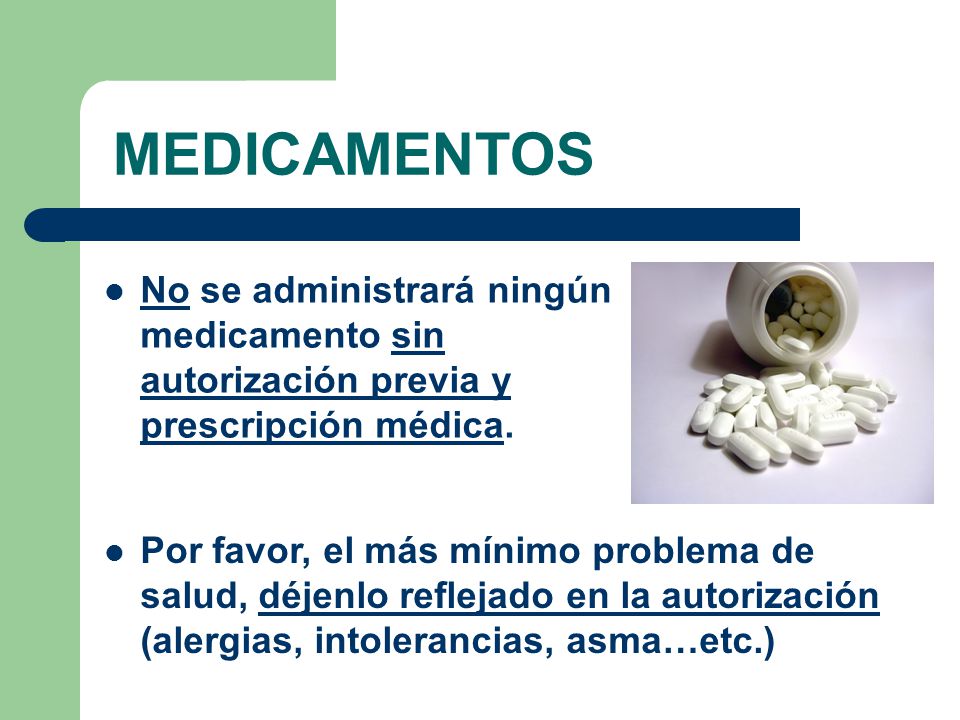 MEDICAMENTOS No se administrará ningún medicamento sin autorización previa y prescripción médica.