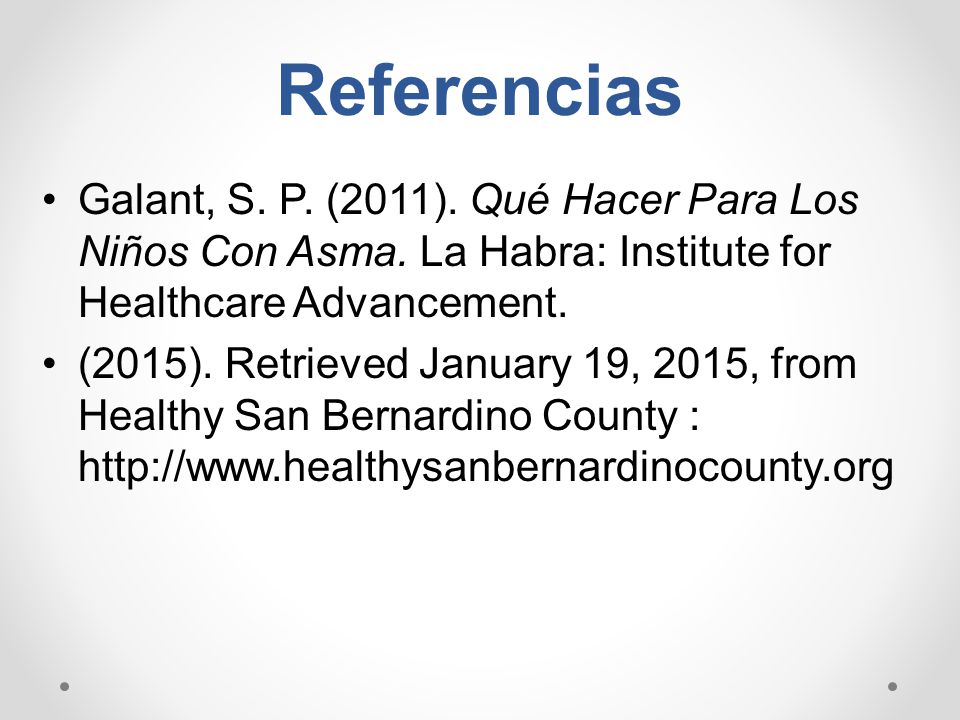 Referencias Galant, S. P. (2011). Qué Hacer Para Los Niños Con Asma. La Habra: Institute for Healthcare Advancement.