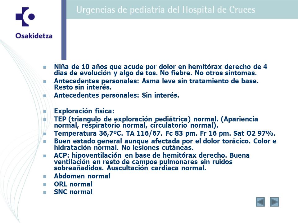 Niña de 10 años que acude por dolor en hemitórax derecho de 4 dias de evolución y algo de tos. No fiebre. No otros síntomas.