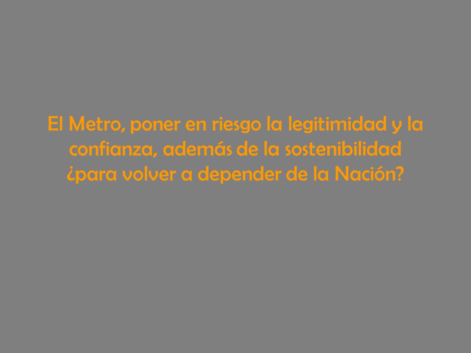 El Metro, poner en riesgo la legitimidad y la confianza, además de la sostenibilidad ¿para volver a depender de la Nación