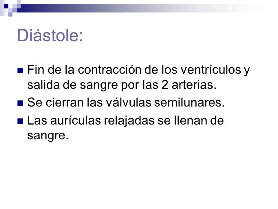 Diástole: Fin de la contracción de los ventrículos y salida de sangre por las 2 arterias. Se cierran las válvulas semilunares.