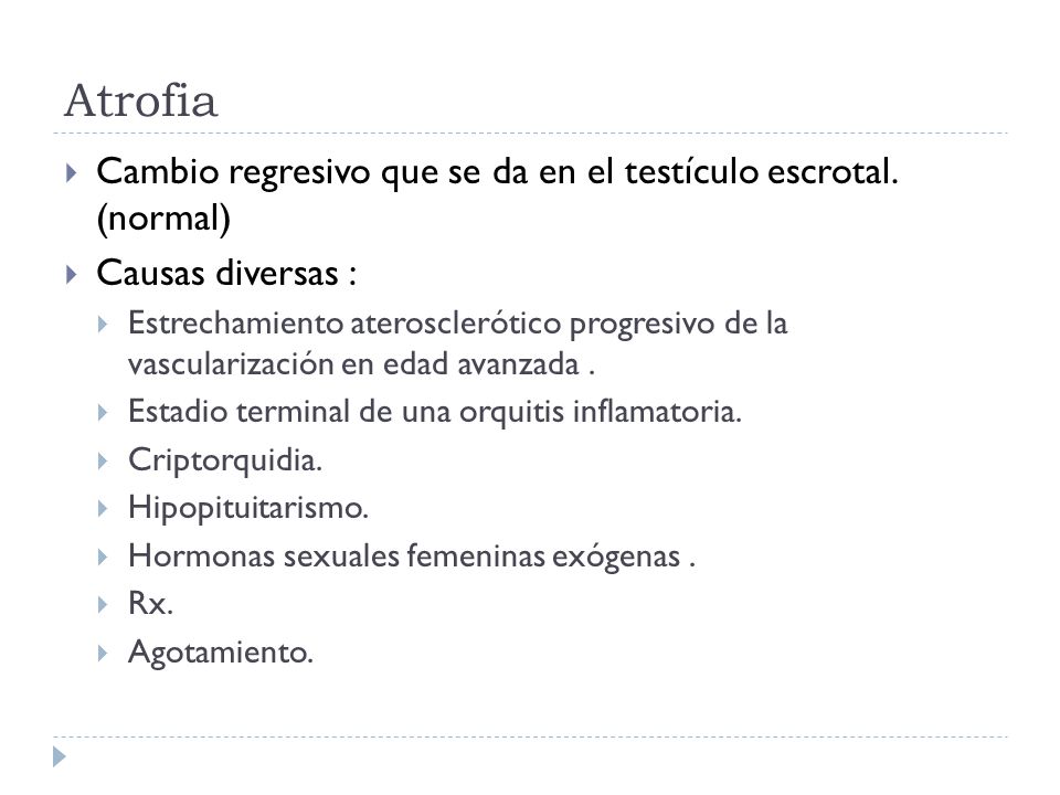 Atrofia Cambio regresivo que se da en el testículo escrotal. (normal)