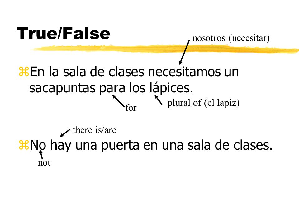 True/False nosotros (necesitar) En la sala de clases necesitamos un sacapuntas para los lápices. No hay una puerta en una sala de clases.