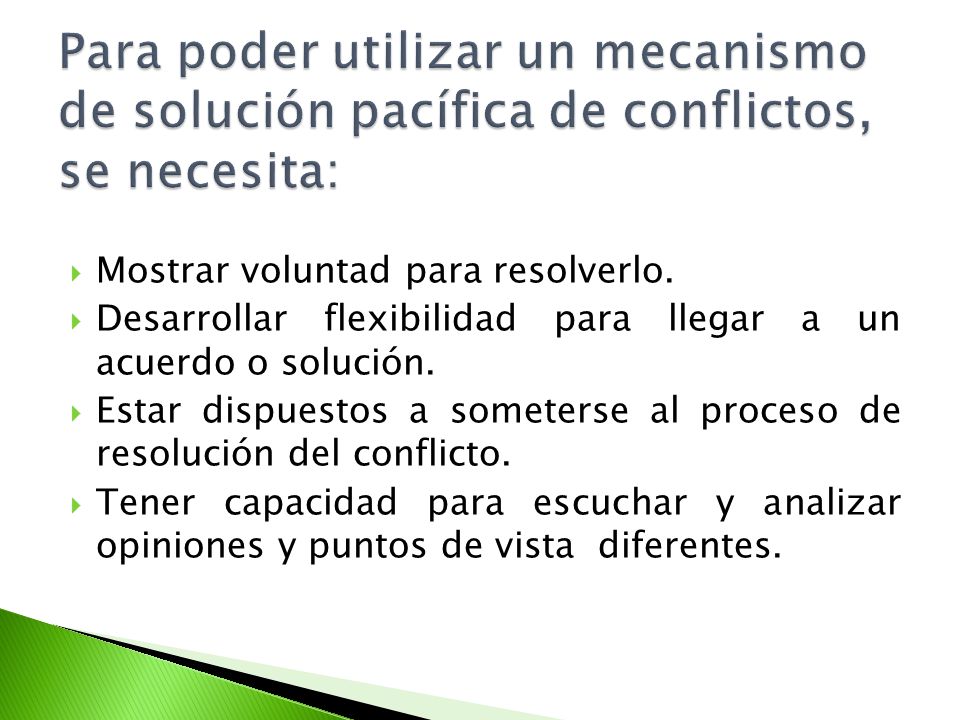 Para poder utilizar un mecanismo de solución pacífica de conflictos, se necesita: