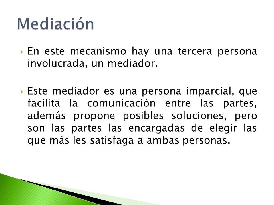 Mediación En este mecanismo hay una tercera persona involucrada, un mediador.