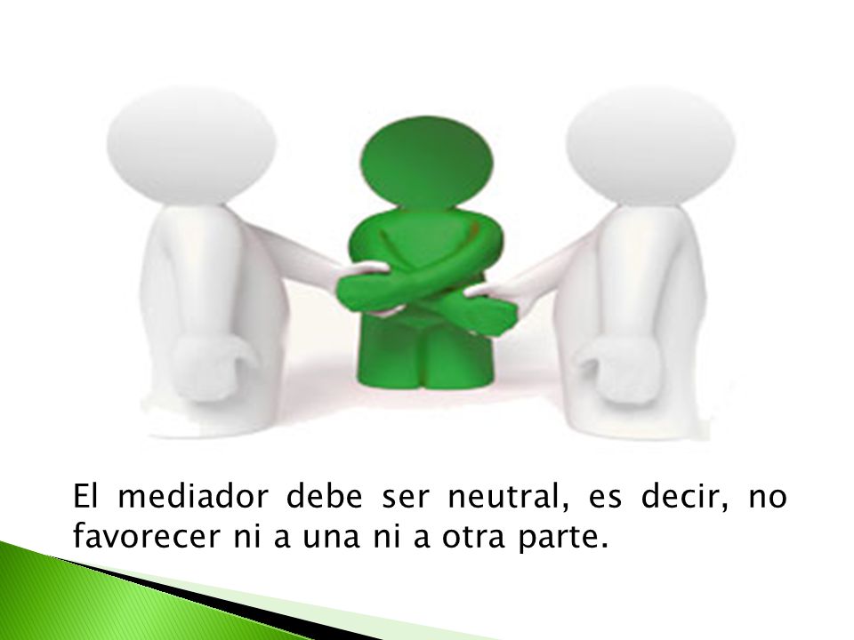 El mediador debe ser neutral, es decir, no favorecer ni a una ni a otra parte.