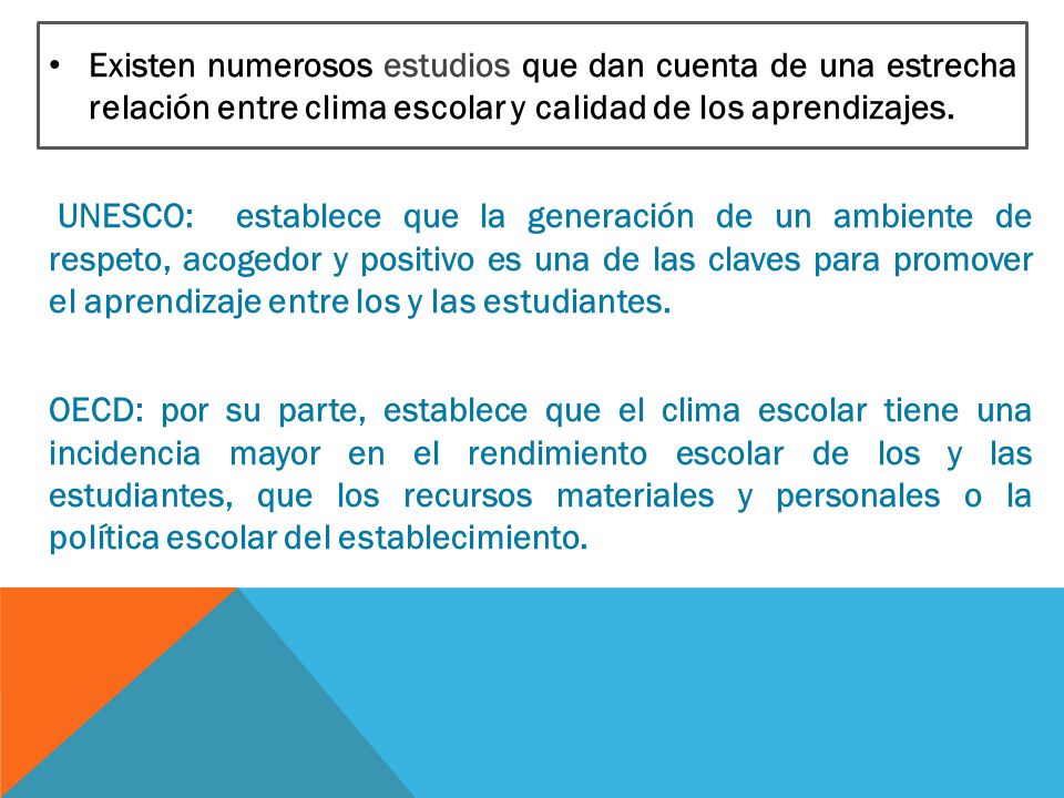 Existen numerosos estudios que dan cuenta de una estrecha relación entre clima escolar y calidad de los aprendizajes.