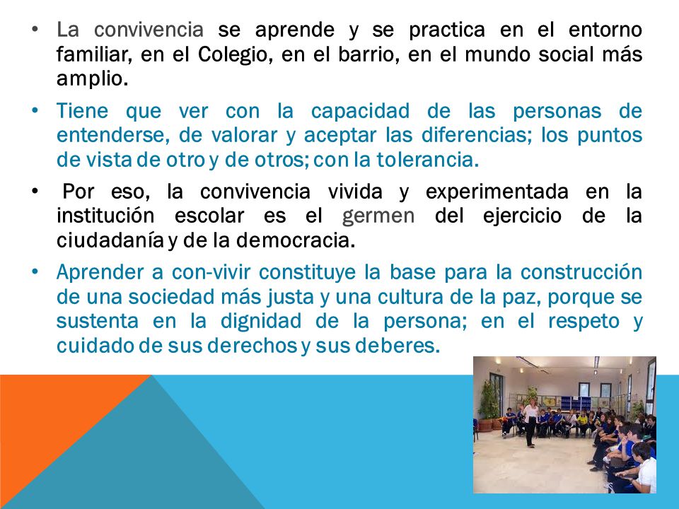 La convivencia se aprende y se practica en el entorno familiar, en el Colegio, en el barrio, en el mundo social más amplio.