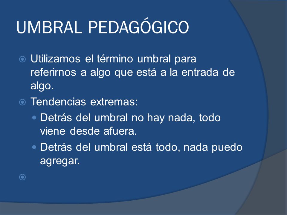 UMBRAL PEDAGÓGICO Utilizamos el término umbral para referirnos a algo que está a la entrada de algo.