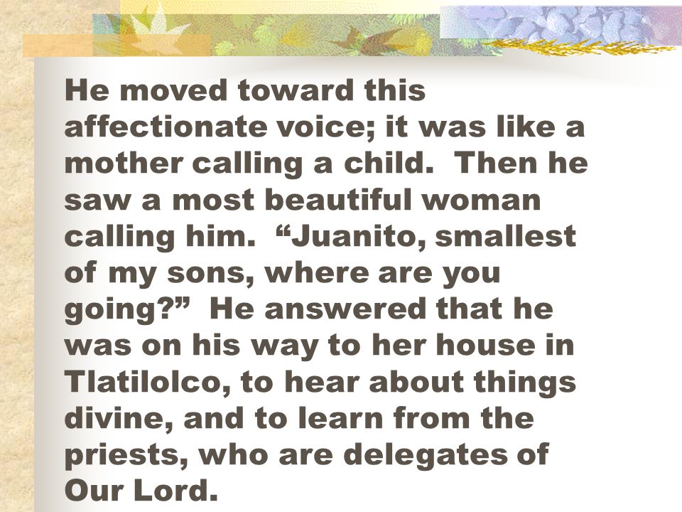 He moved toward this affectionate voice; it was like a mother calling a child.