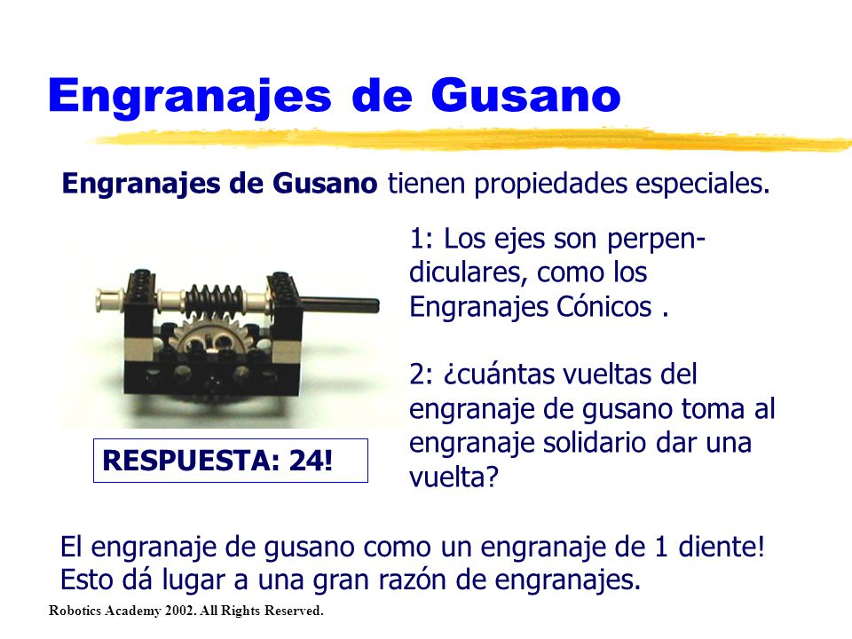Engranajes de Gusano Engranajes de Gusano tienen propiedades especiales. 1: Los ejes son perpen-diculares, como los Engranajes Cónicos .