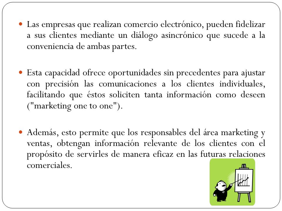 Las empresas que realizan comercio electrónico, pueden fidelizar a sus clientes mediante un diálogo asincrónico que sucede a la conveniencia de ambas partes.