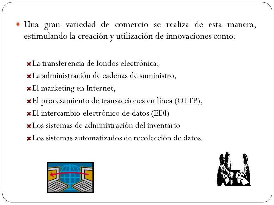 Una gran variedad de comercio se realiza de esta manera, estimulando la creación y utilización de innovaciones como: