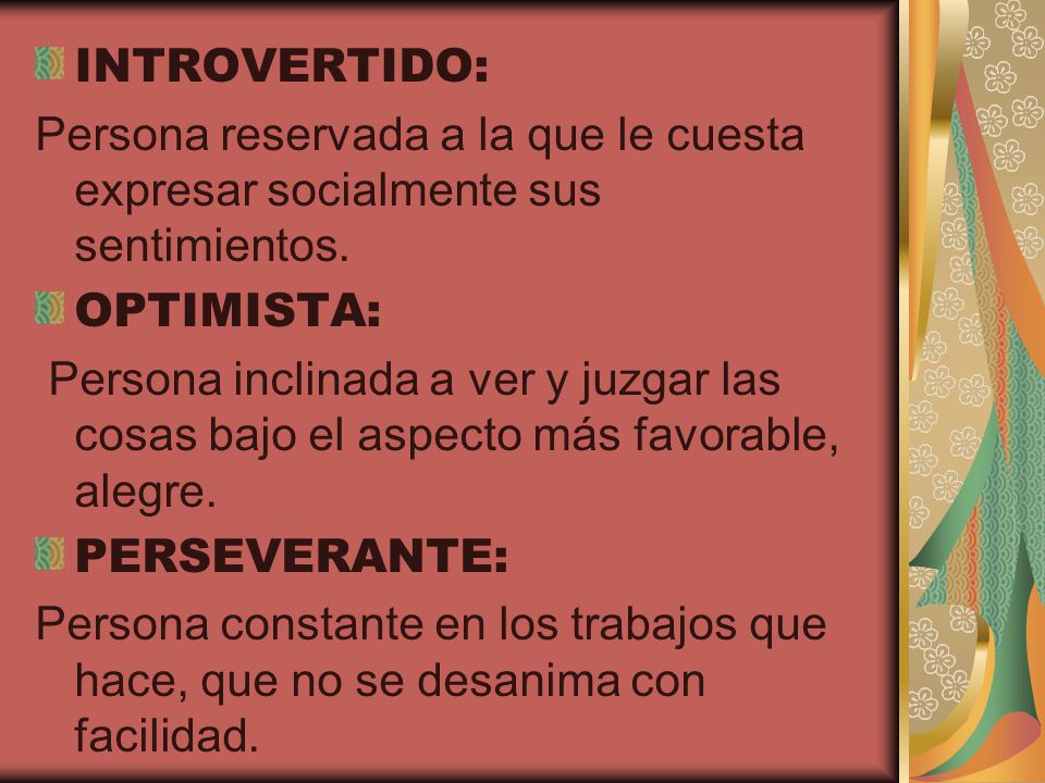 INTROVERTIDO: Persona reservada a la que le cuesta expresar socialmente sus sentimientos. OPTIMISTA: