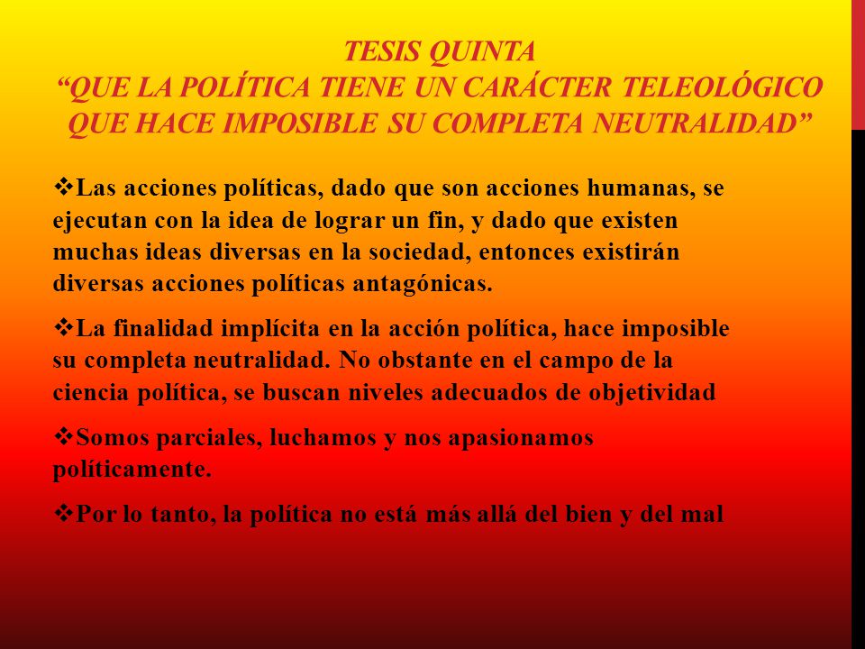 Tesis quinta Que la política tiene un carácter teleológico que hace imposible su completa neutralidad