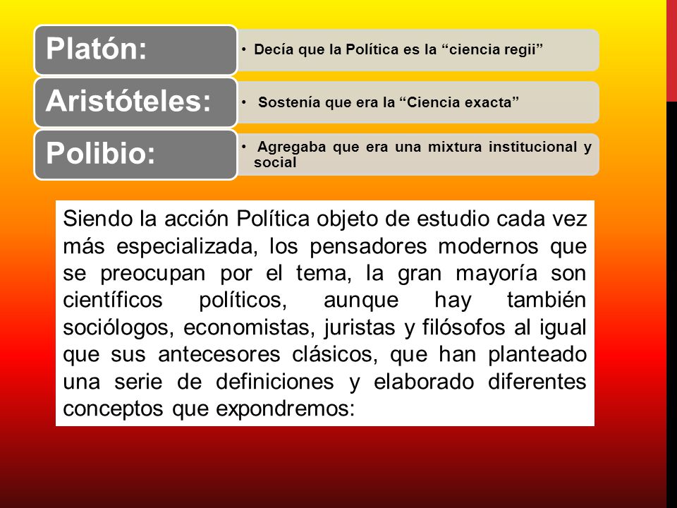Platón: Decía que la Política es la ciencia regii Aristóteles: Sostenía que era la Ciencia exacta