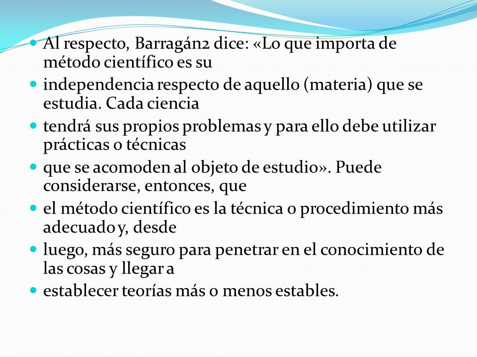 Al respecto, Barragán2 dice: «Lo que importa de método científico es su