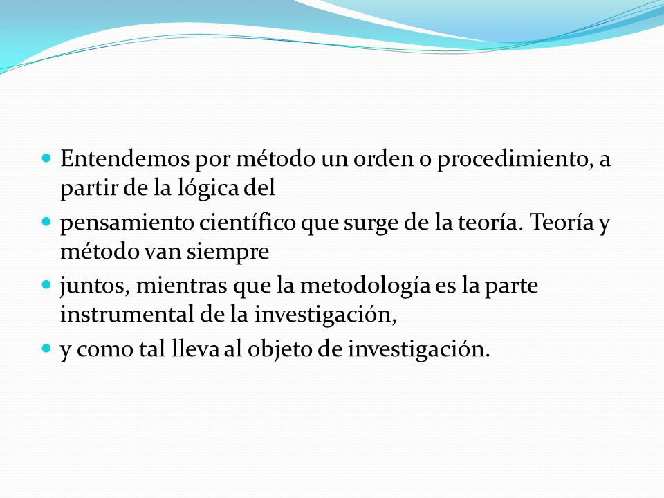 Entendemos por método un orden o procedimiento, a partir de la lógica del