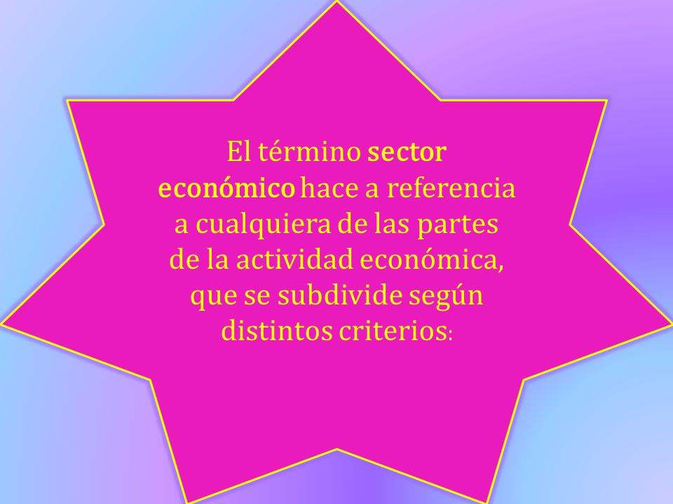 El término sector económico hace a referencia a cualquiera de las partes de la actividad económica, que se subdivide según distintos criterios: