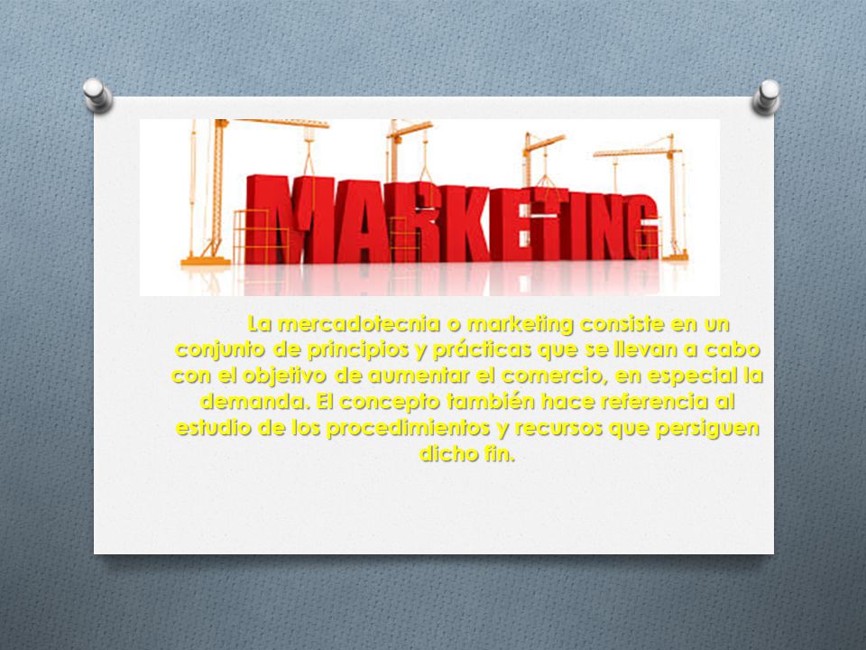 La mercadotecnia o marketing consiste en un conjunto de principios y prácticas que se llevan a cabo con el objetivo de aumentar el comercio, en especial la demanda.