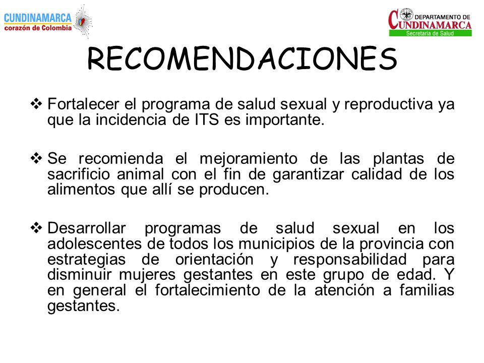 RECOMENDACIONES Fortalecer el programa de salud sexual y reproductiva ya que la incidencia de ITS es importante.